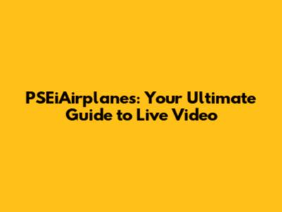 PSEiAirplanes: Your Ultimate Guide to Live Video