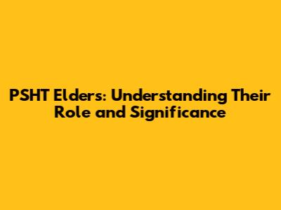 PSHT Elders: Understanding Their Role and Significance