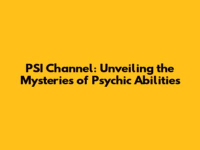 PSI Channel: Unveiling the Mysteries of Psychic Abilities