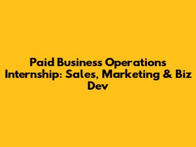 Paid Business Operations Internship: Sales, Marketing & Biz Dev