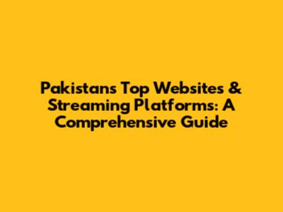 Pakistan's Top Websites & Streaming Platforms: A Comprehensive Guide