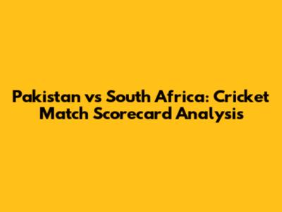 Pakistan vs South Africa: Cricket Match Scorecard Analysis