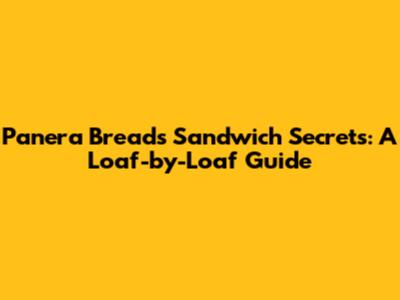 Panera Bread's Sandwich Secrets: A Loaf-by-Loaf Guide