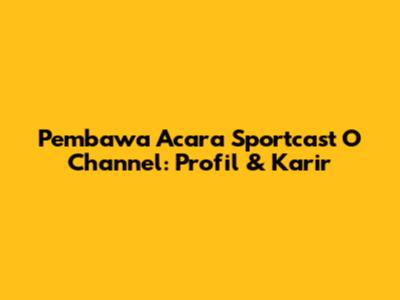 Pembawa Acara Sportcast O Channel: Profil & Karir