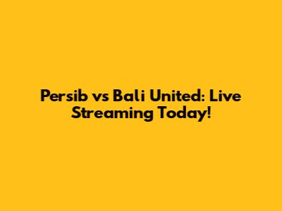 Persib vs Bali United: Live Streaming Today!