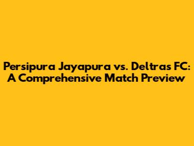 Persipura Jayapura vs. Deltras FC: A Comprehensive Match Preview