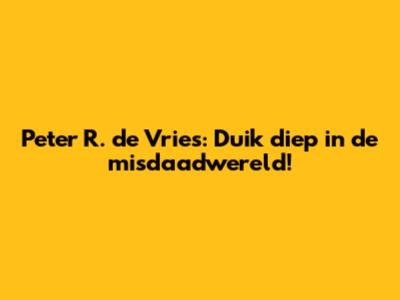 Peter R. de Vries: Duik diep in de misdaadwereld!