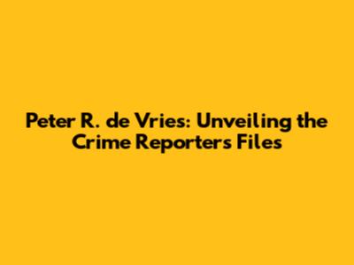 Peter R. de Vries: Unveiling the Crime Reporter's Files