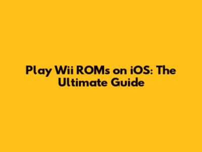 Play Wii ROMs on iOS: The Ultimate Guide
