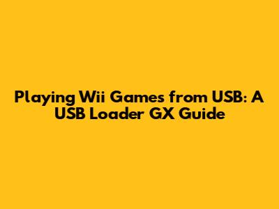 Playing Wii Games from USB: A USB Loader GX Guide