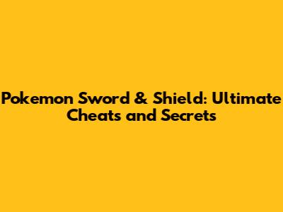 Pokemon Sword & Shield: Ultimate Cheats and Secrets
