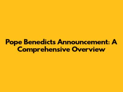 Pope Benedict's Announcement: A Comprehensive Overview
