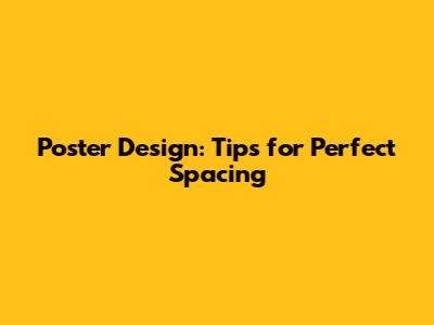 Poster Design: Tips for Perfect Spacing