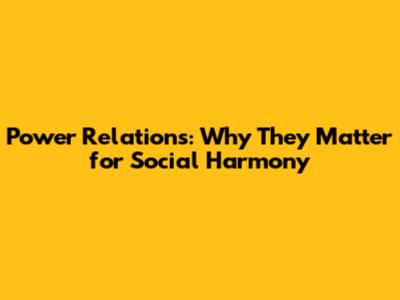 Power Relations: Why They Matter for Social Harmony