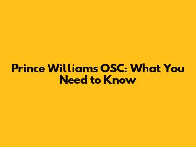 Prince William's OSC: What You Need to Know