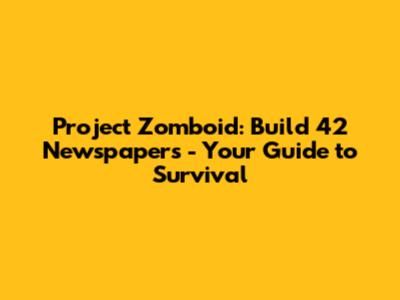 Project Zomboid: Build 42 Newspapers - Your Guide to Survival