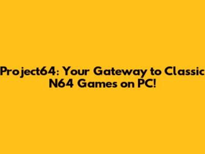 Project64: Your Gateway to Classic N64 Games on PC!