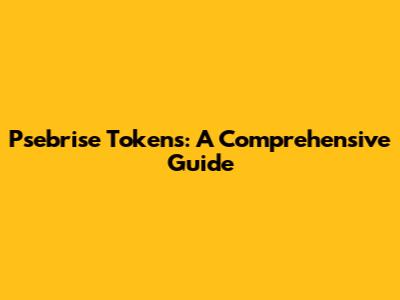 Psebrise Tokens: A Comprehensive Guide
