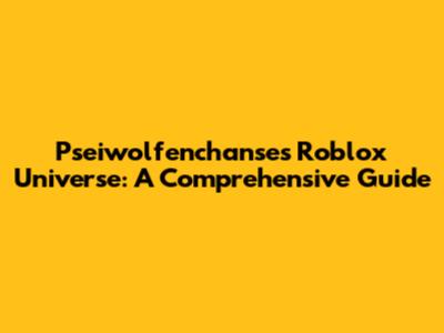 Pseiwolfenchanse's Roblox Universe: A Comprehensive Guide