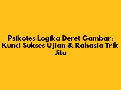Psikotes Logika Deret Gambar: Kunci Sukses Ujian & Rahasia Trik Jitu