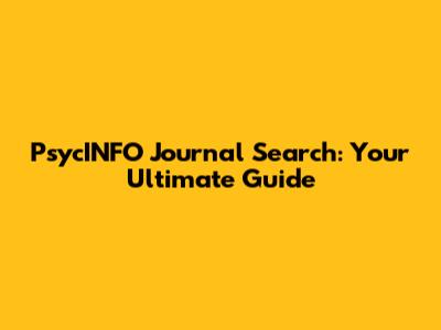 PsycINFO Journal Search: Your Ultimate Guide