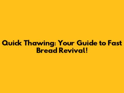 Quick Thawing: Your Guide to Fast Bread Revival!