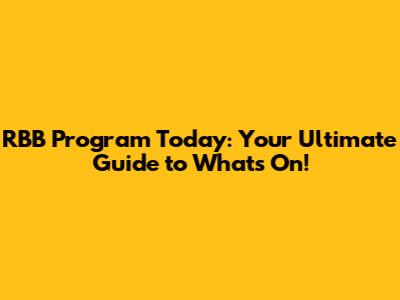 RBB Program Today: Your Ultimate Guide to What's On!