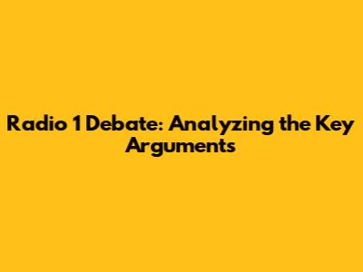 Radio 1 Debate: Analyzing the Key Arguments