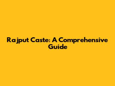 Rajput Caste: A Comprehensive Guide
