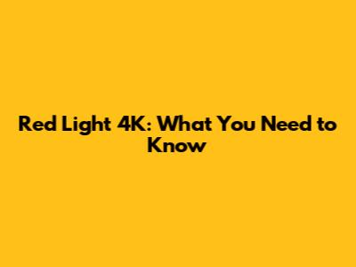 Red Light 4K: What You Need to Know