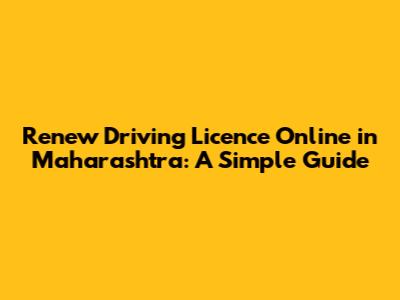 Renew Driving Licence Online in Maharashtra: A Simple Guide