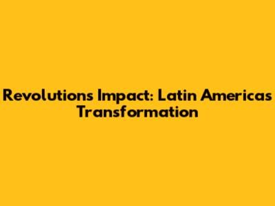 Revolution's Impact: Latin America's Transformation