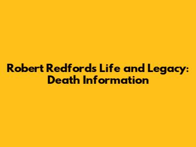 Robert Redford's Life and Legacy: Death Information