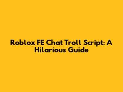 Roblox FE Chat Troll Script: A Hilarious Guide