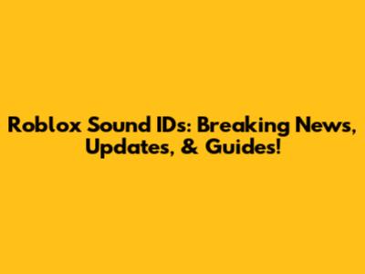 Roblox Sound IDs: Breaking News, Updates, & Guides!