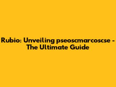 Rubio: Unveiling pseoscmarcoscse - The Ultimate Guide