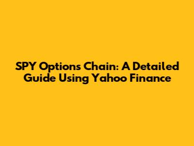 SPY Options Chain: A Detailed Guide Using Yahoo Finance