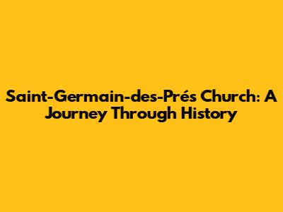 Saint-Germain-des-Prés Church: A Journey Through History