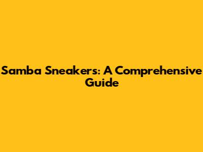 Samba Sneakers: A Comprehensive Guide