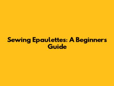 Sewing Epaulettes: A Beginner's Guide