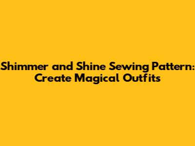 Shimmer and Shine Sewing Pattern: Create Magical Outfits