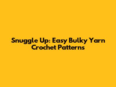 Snuggle Up: Easy Bulky Yarn Crochet Patterns