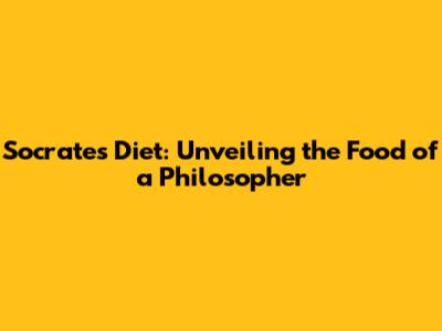 Socrates' Diet: Unveiling the Food of a Philosopher
