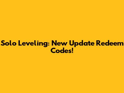 Solo Leveling: New Update Redeem Codes!