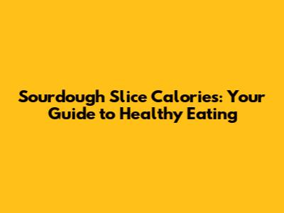 Sourdough Slice Calories: Your Guide to Healthy Eating