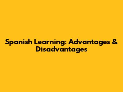 Spanish Learning: Advantages & Disadvantages