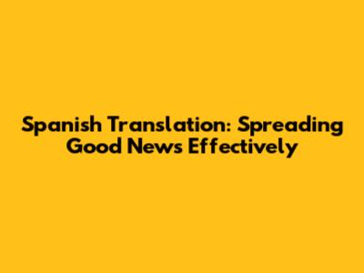Spanish Translation: Spreading Good News Effectively