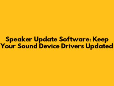 Speaker Update Software: Keep Your Sound Device Drivers Updated