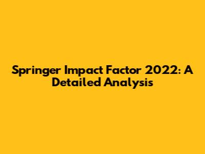 Springer Impact Factor 2022: A Detailed Analysis