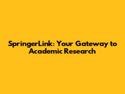 SpringerLink: Your Gateway to Academic Research